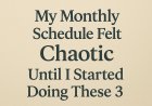 My monthly Schedule Felt Chaotic Until I Started Doing These 3 Things