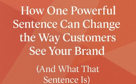 How One Powerful Sentence Can Change the Way Customers See Your Brand (And What That Sentence Is)