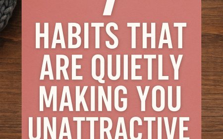 7 Habits That Are Quietly Making You Unattractive (But You Don’t Know It)