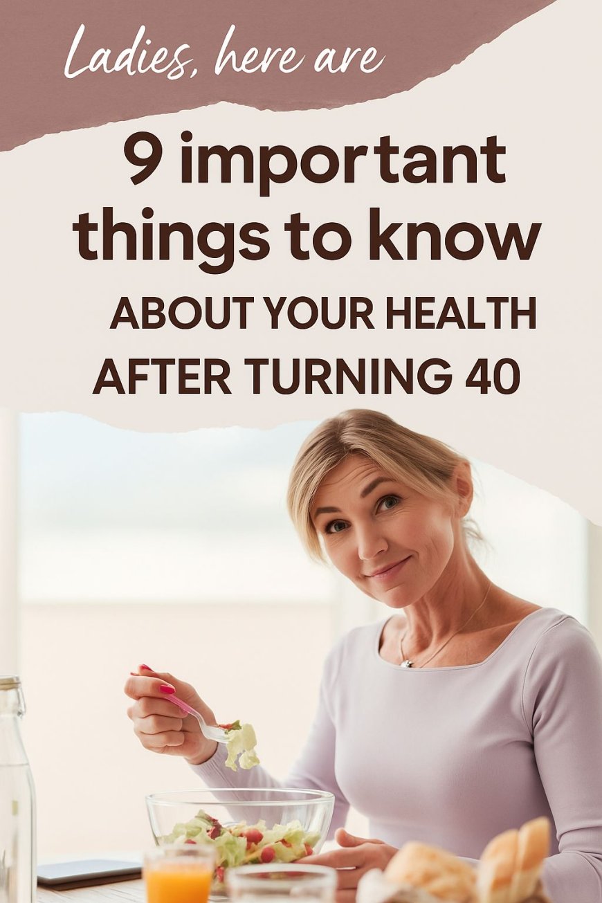Ladies, here are 9 important things to know about your health after turning 40.