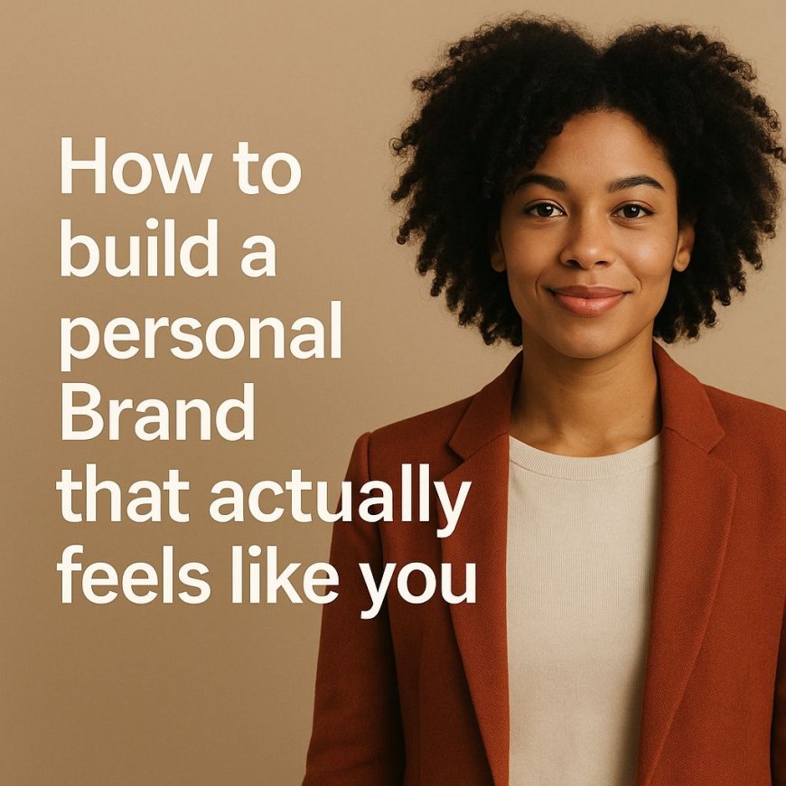 How to build a personal Brand that actually feels like you