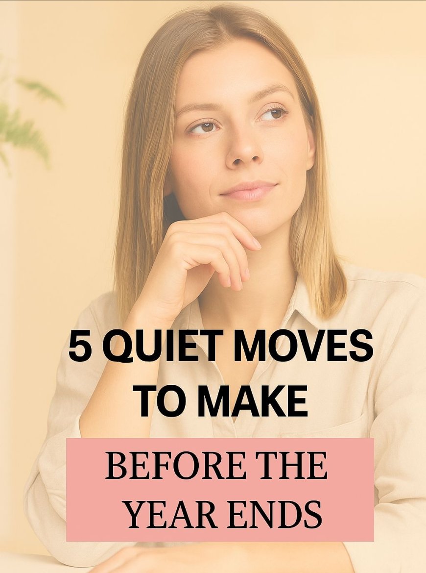 5 Quiet Moves To Make Before The Year Ends
