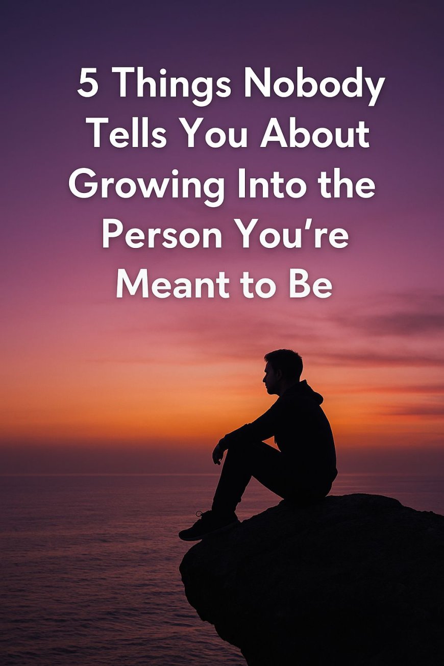 5 things nobody tells you about growing into the person you're meant to be