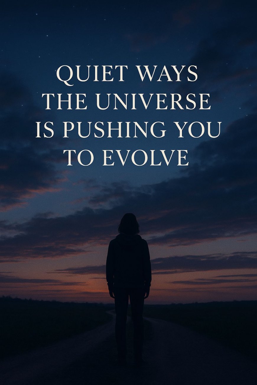 7 Quiet Ways The Universe Is Pushing You To Evolve